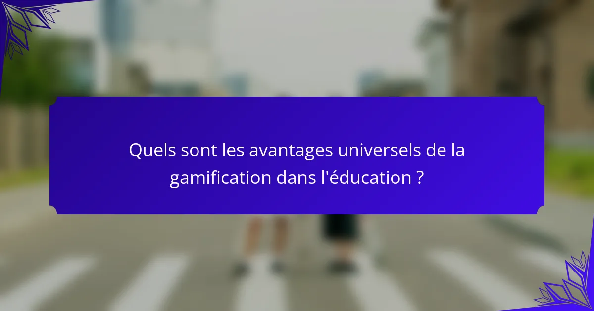 Quels sont les avantages universels de la gamification dans l'éducation ?