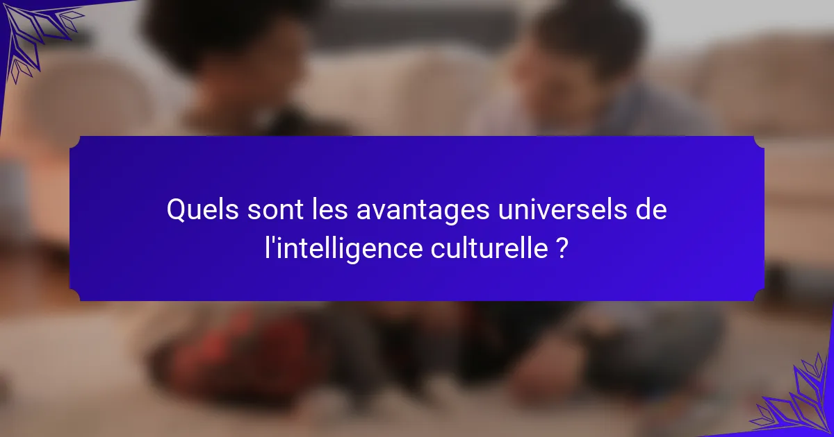 Quels sont les avantages universels de l'intelligence culturelle ?