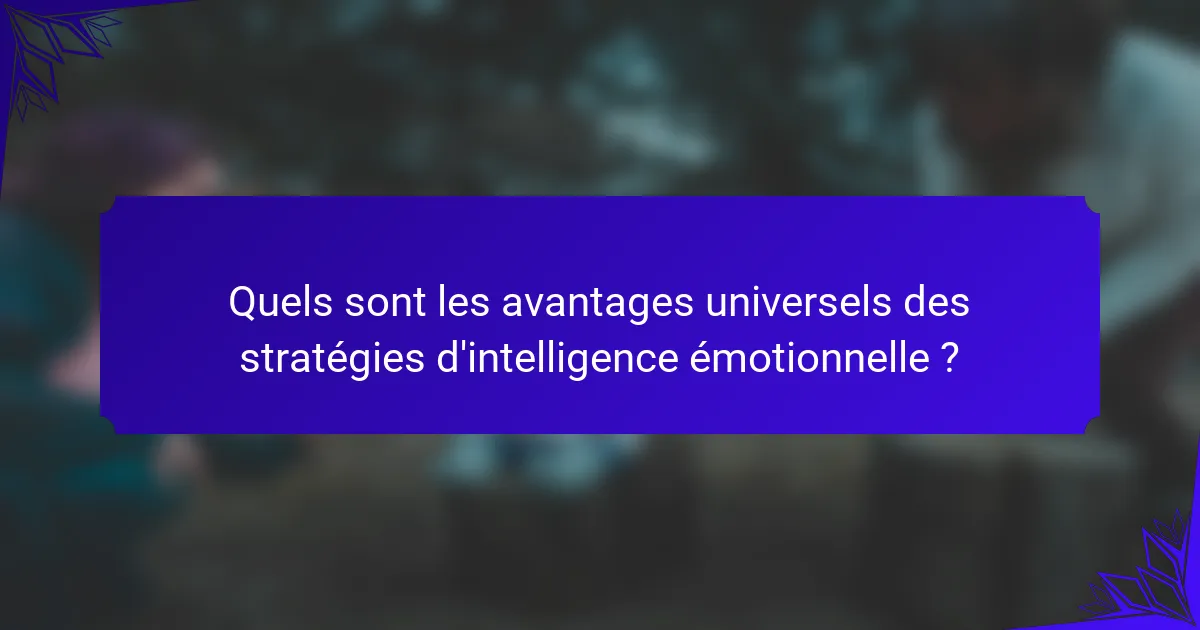 Quels sont les avantages universels des stratégies d'intelligence émotionnelle ?