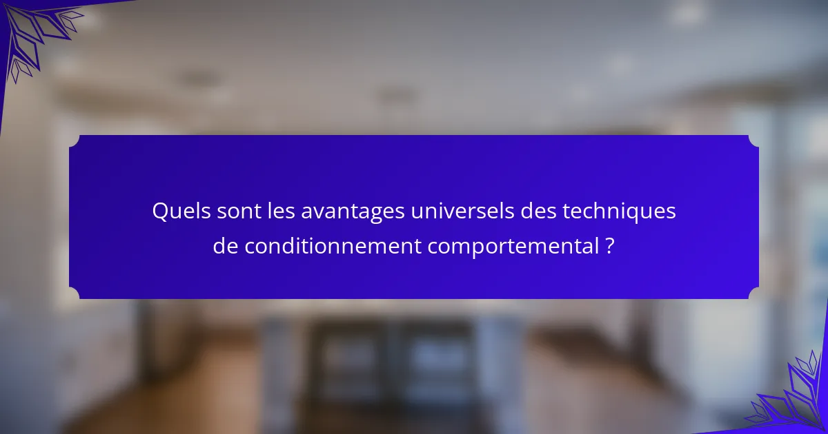 Quels sont les avantages universels des techniques de conditionnement comportemental ?