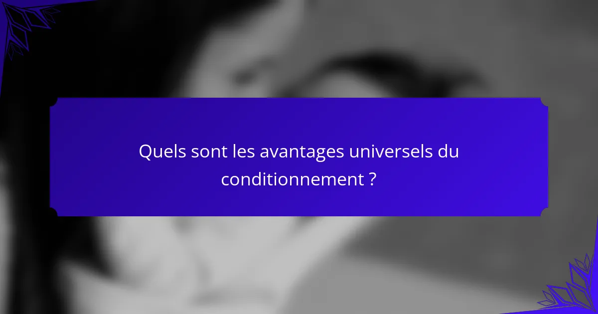 Quels sont les avantages universels du conditionnement ?