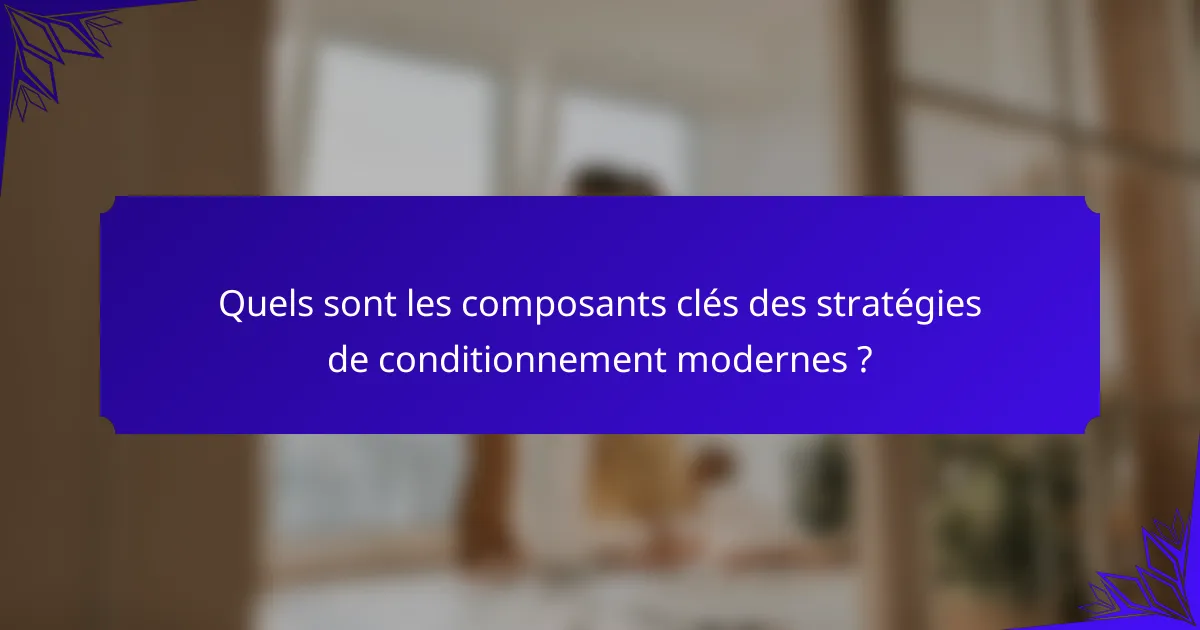Quels sont les composants clés des stratégies de conditionnement modernes ?