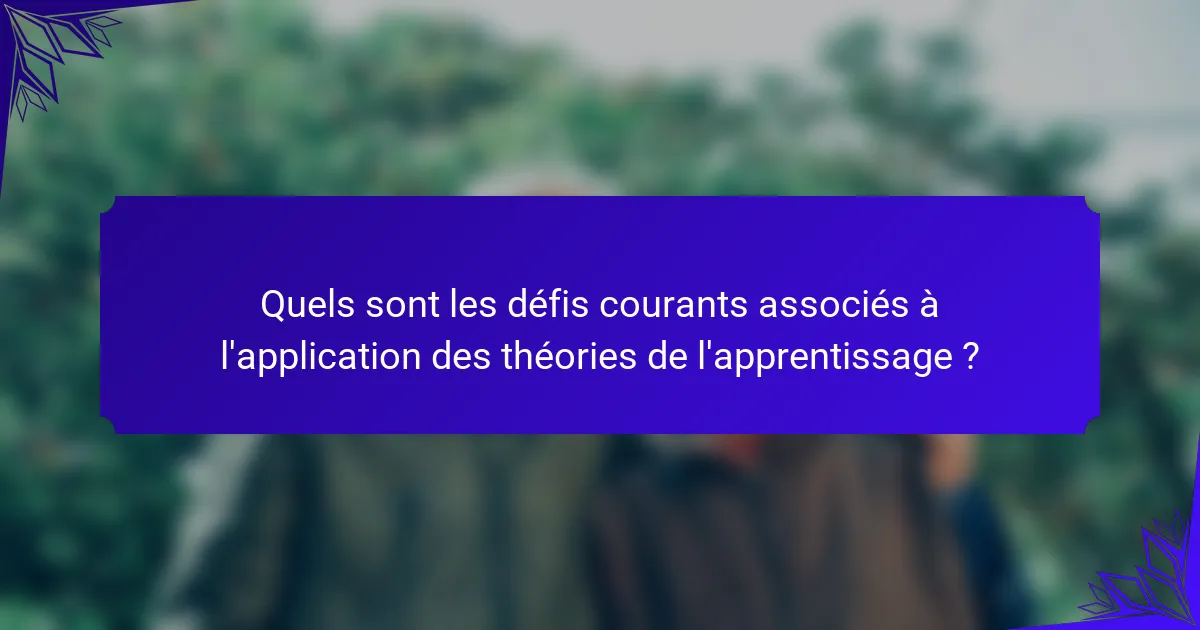 Quels sont les défis courants associés à l'application des théories de l'apprentissage ?