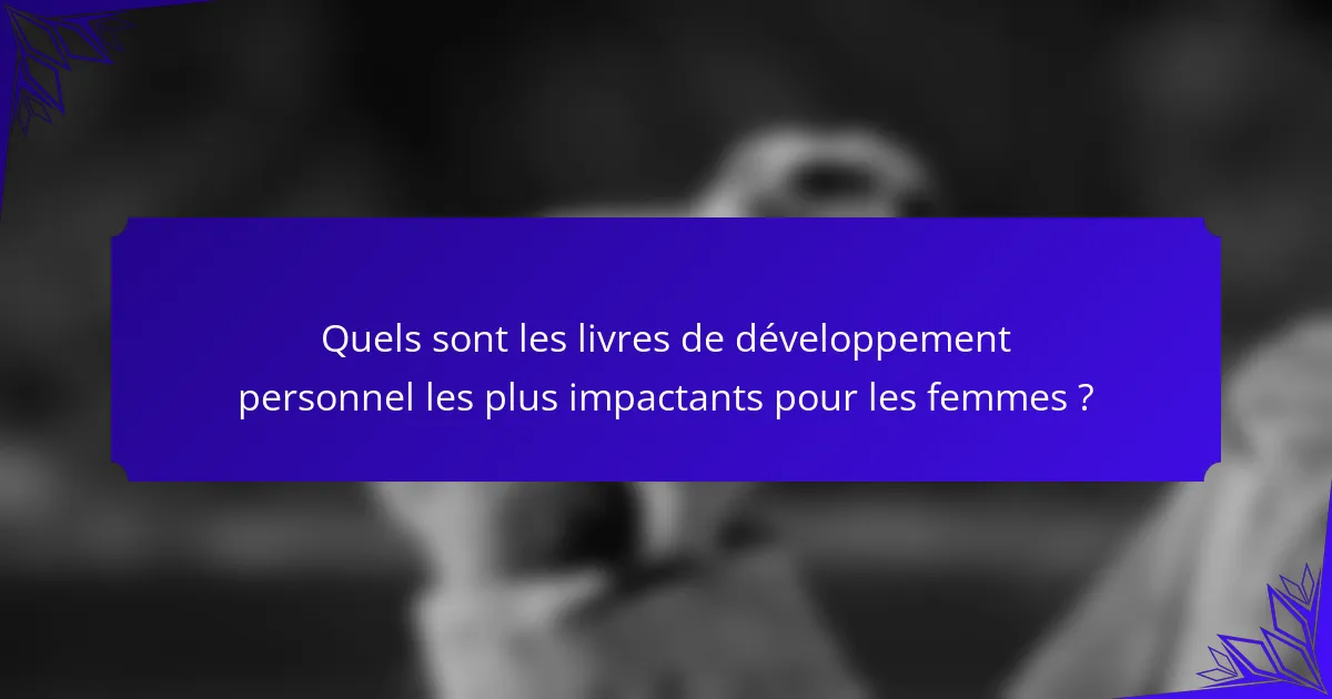 Quels sont les livres de développement personnel les plus impactants pour les femmes ?