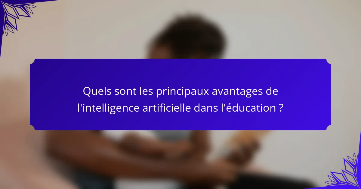 Quels sont les principaux avantages de l'intelligence artificielle dans l'éducation ?