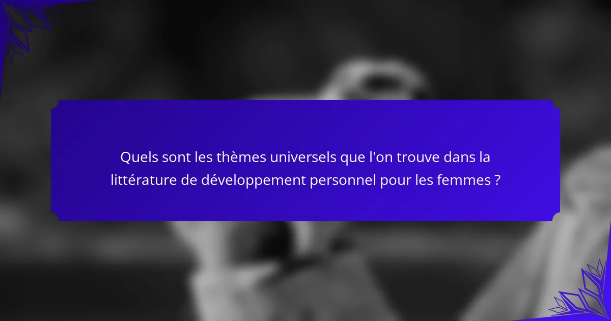 Quels sont les thèmes universels que l'on trouve dans la littérature de développement personnel pour les femmes ?