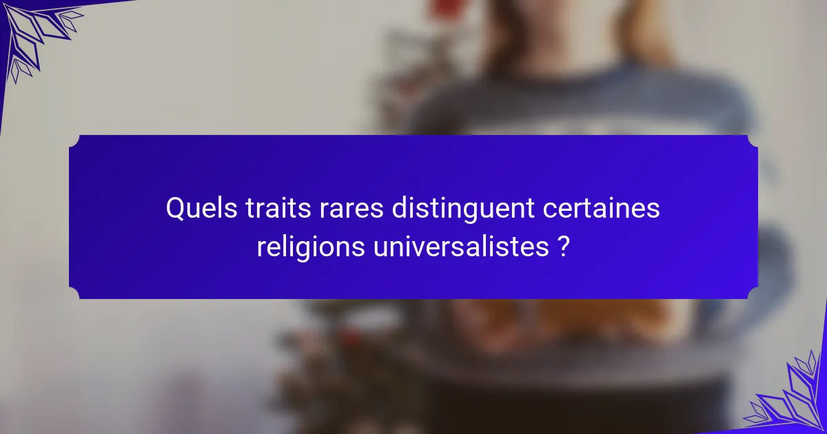 Quels traits rares distinguent certaines religions universalistes ?