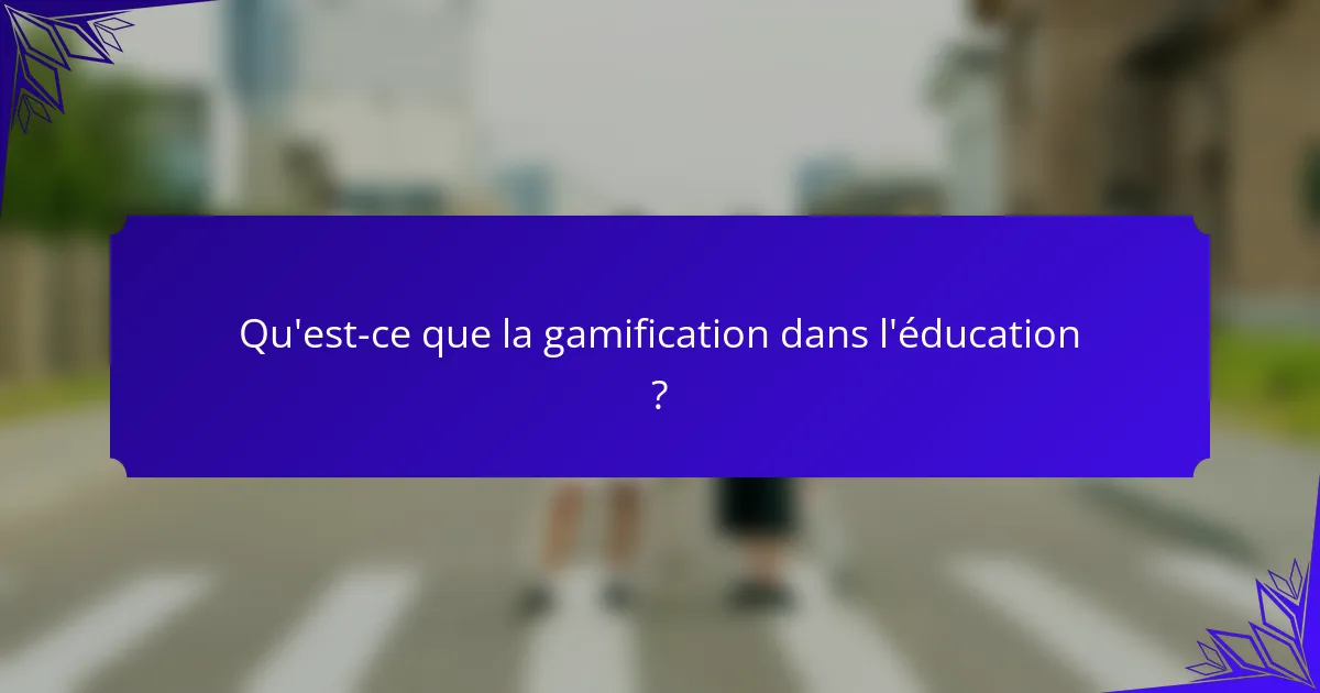 Qu'est-ce que la gamification dans l'éducation ?