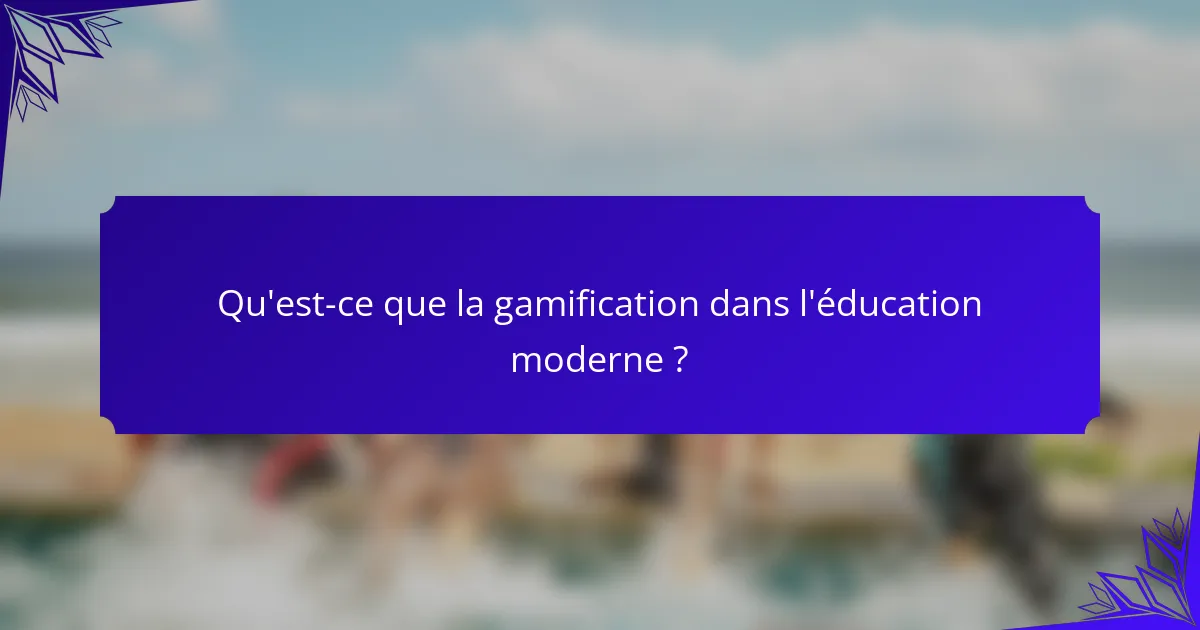 Qu'est-ce que la gamification dans l'éducation moderne ?