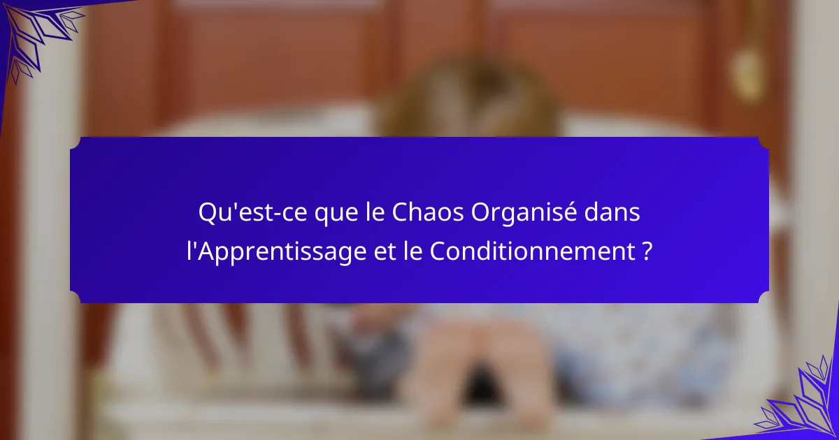 Qu'est-ce que le Chaos Organisé dans l'Apprentissage et le Conditionnement ?