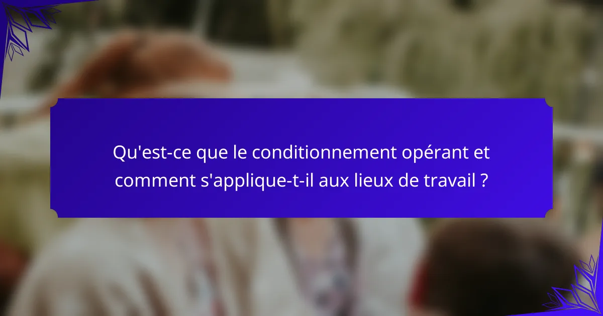 Qu'est-ce que le conditionnement opérant et comment s'applique-t-il aux lieux de travail ?