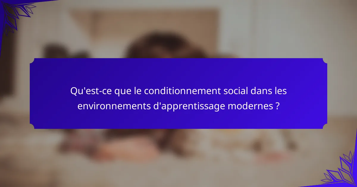 Qu'est-ce que le conditionnement social dans les environnements d'apprentissage modernes ?
