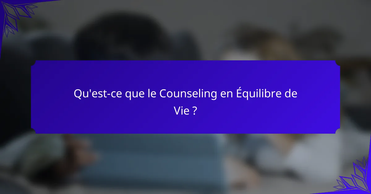 Qu'est-ce que le Counseling en Équilibre de Vie ?