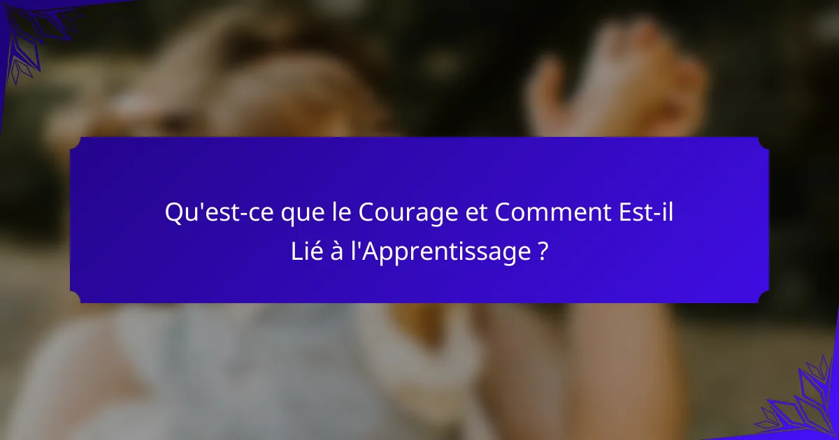 Qu'est-ce que le Courage et Comment Est-il Lié à l'Apprentissage ?