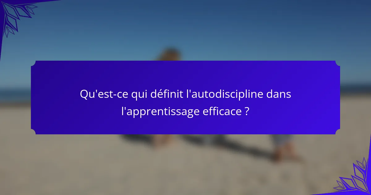 Qu'est-ce qui définit l'autodiscipline dans l'apprentissage efficace ?